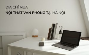 địa chỉ mua nội thất văn phòng tại hà nội